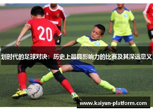 划时代的足球对决：历史上最具影响力的比赛及其深远意义
